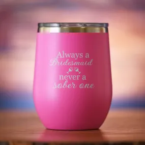 Always a Bridesmaid Never a Sober One Wine Tumbler